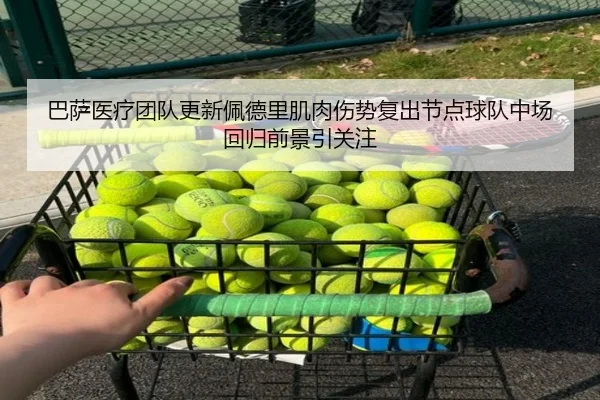 巴萨医疗团队更新佩德里肌肉伤势复出节点球队中场回归前景引关注