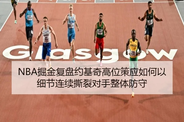 NBA掘金复盘约基奇高位策应如何以细节连续撕裂对手整体防守