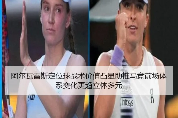 阿尔瓦雷斯定位球战术价值凸显助推马竞前场体系变化更趋立体多元