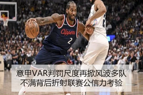 意甲VAR判罚尺度再掀风波多队不满背后折射联赛公信力考验